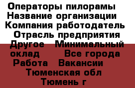 Операторы пилорамы › Название организации ­ Компания-работодатель › Отрасль предприятия ­ Другое › Минимальный оклад ­ 1 - Все города Работа » Вакансии   . Тюменская обл.,Тюмень г.